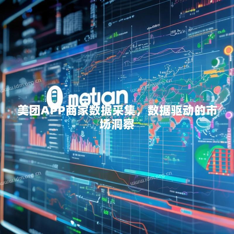 美团APP商家数据采集，数据驱动的市场洞察