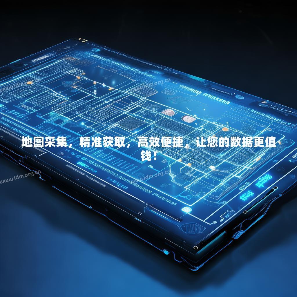 地图采集，精准获取，高效便捷，让您的数据更值钱！