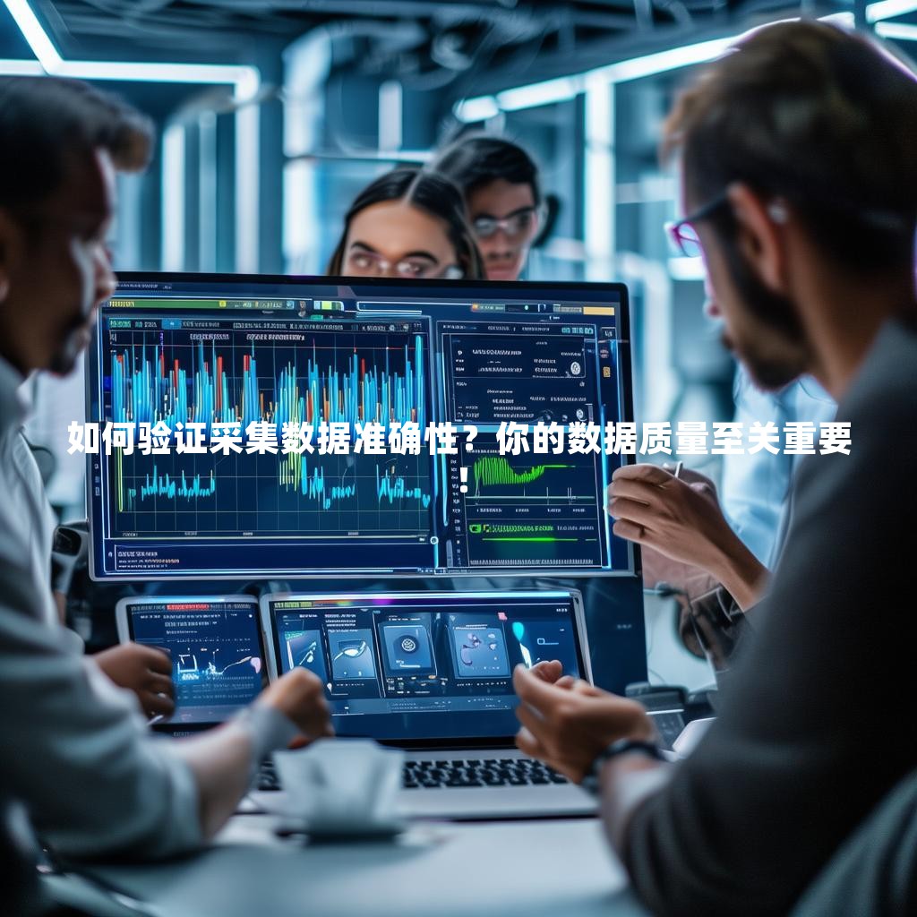 如何验证采集数据准确性？你的数据质量至关重要！