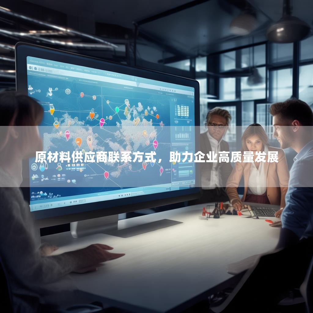 原材料供应商联系方式，助力企业高质量发展